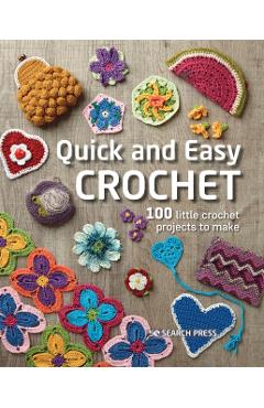 Quick and Easy Crochet: 100 Little Crochet Projects to Make - Search Press Studio