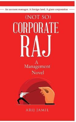 (Not So) Corporate Raj: A Management Novel - Arij Jamil