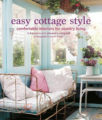 Easy Cottage Style: Comfortable Interiors for Country Living - Liz Bauwens