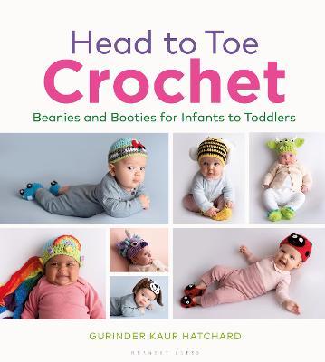 Head to Toe Crochet: Beanies and Booties for Infants to Toddlers - Gurinder Hatchard