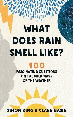 What Does Rain Smell Like?: 100 Fascinating Questions on the Wild Ways of the Weather - Clare Nasir