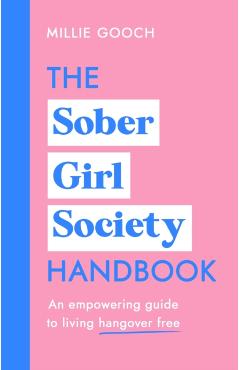 The Sober Girl Society Handbook: An Empowering Guide to Living Hangover Free - Millie Gooch