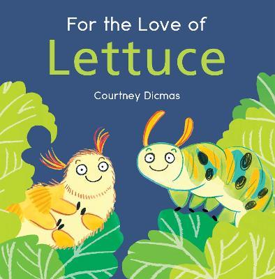 For the Love of Lettuce - Courtney Dicmas