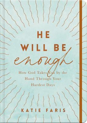 He Will Be Enough: How God Takes You by the Hand Through Your Hardest Days - Katie Faris