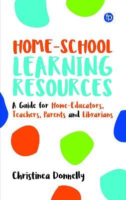 Home-School Learning Resources: A Guide for Home-Educators, Teachers, Parents and Librarians - Christinea Donnelly