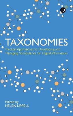 Taxonomies: Practical Approaches to Developing and Managing Vocabularies for Digital Information: Practical Approaches to Developing and Managing Voca - Helen Lippell