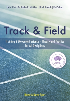 The World Athleticstrack & Field Book: Training and Movement Science. Theory and Practice for All Disciplines - Univ-prof Dr Heiko K. Struder