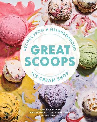 Great Scoops: Recipes from a Neighborhood Ice Cream Shop - Marlene Haley