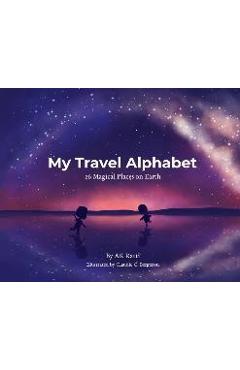 Coperta cărții 'My Travel Alphabet: 26 Magical Places on Earth - Ak Ratti'