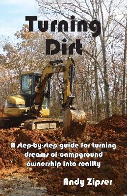 Turning Dirt: A step-by-step guide for turning dreams of campground ownership into reality - Andrew Zipser