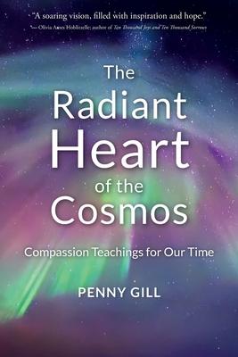 The Radiant Heart of the Cosmos: Compassion Teachings for Our Time - Penny Gill