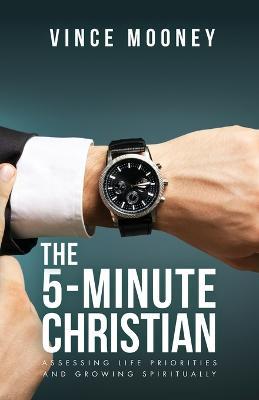 The 5-Minute Christian: Assessing Life Priorities and Growing Spiritually - Vince Mooney