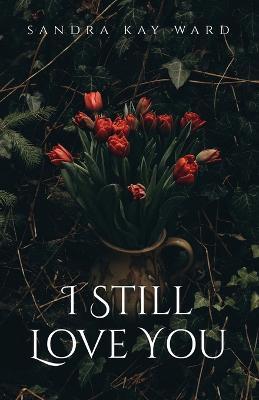Coperta cărții 'I Still Love You - Sandra Kay Ward'