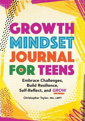 Growth Mindset Journal for Teens: Embrace Challenges, Build Resilience, Self-Reflect and Grow - Christopher Taylor