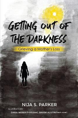 Grieving a Mother's Loss: Getting Out of the Darkness - Nija S. Parker