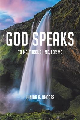 God Speaks: To Me, through Me, for Me - Junior A. Rhodes