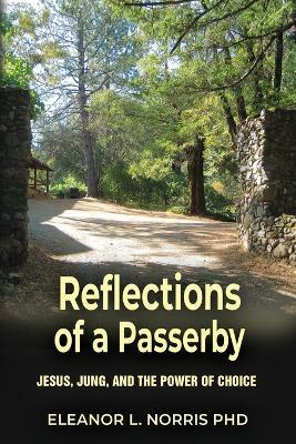 Reflections of a Passerby: Jesus, Jung, and the Power of Choice - Eleanor L. Norris
