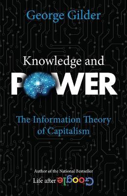 Knowledge and Power: The Information Theory of Capitalism - George Gilder