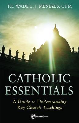 Catholic Essentials: A Guide to Understanding Key Church Teachings - Menezes C. P. M. Fr Wade