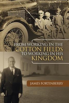 From Working in the Cotton Fields to Working in His Kingdom - James Fortinberry