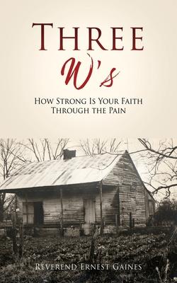 Three W's: How Strong Is Your Faith Through the Pain - Reverend Ernest Gaines
