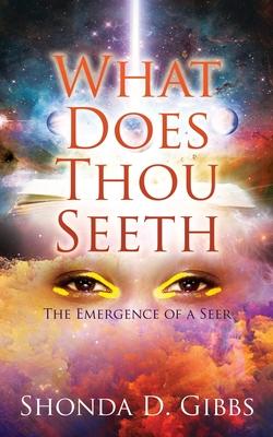 What Does Thou Seeth: The Emergence of a Seer - Shonda D. Gibbs