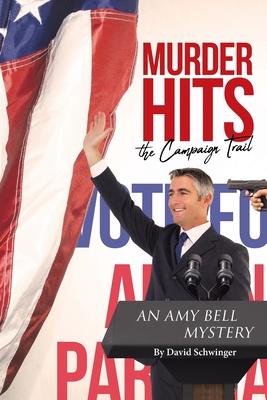Murder Hits the Campaign Trail: An Amy Bell Mystery - David Schwinger