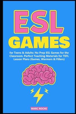 ESL Games for Teens & Adults: No Prep ESL Games for the Classroom. Perfect Teaching Materials for TEFL Lesson Plans (Games, Warmers & Fillers) - Marc Roche
