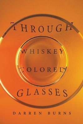 Through Whiskey Colored Glasses - Darren Burns