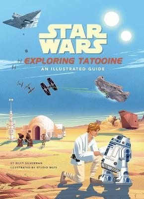Star Wars: Exploring Tatooine: An Illustrated Guide (Star Wars Books, Star Wars Art, for Kids Ages 4-8) - Riley Silverman