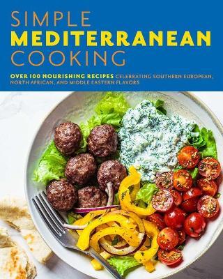Simple Mediterranean Cooking: Over 100 Nourishing Recipes Celebrating Southern European, North African, and Middle Eastern Flavors - The Coastal Kitchen