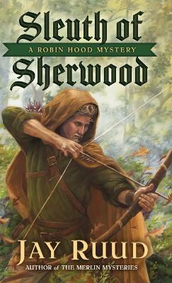 Sleuth of Sherwood: A Robin Hood Mystery - Jay Ruud