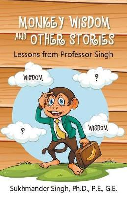 Monkey Wisdom and other Stories: Lessons from Professor Singh - P. E. Singh