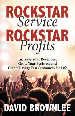 Coperta cărții 'Rockstar Service. Rockstar Profits.: Increase Your Revenues, Grow Your Business and Create Raving Fan Customers for'