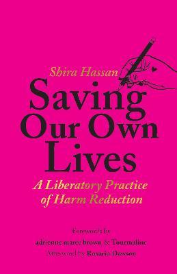 Saving Our Own Lives: A Liberatory Practice of Harm Reduction - Shira Hassan