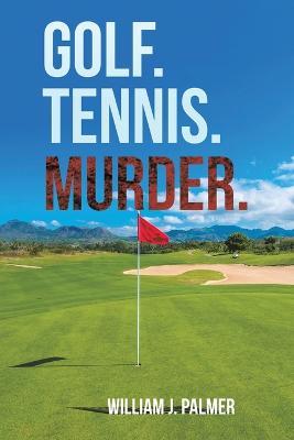 Golf. Tennis. Murder. - William J. Palmer