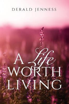 A Life Worth Living - Derald Jenness