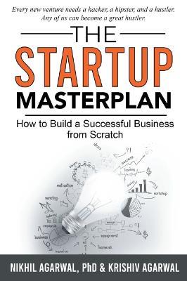 The StartUp Master Plan: How to Build a Successful Business from Scratch - Nikhil Agarwal