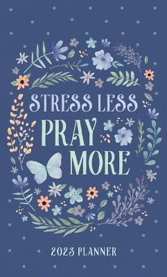 2023 Planner Stress Less, Pray More - Compiled By Barbour Staff