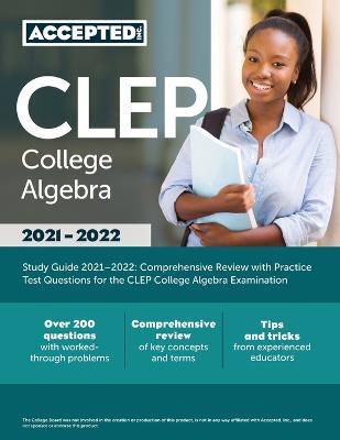CLEP College Algebra Study Guide 2021-2022: Comprehensive Review with Practice Test Questions for the CLEP College Algebra Examination - Accepted Inc