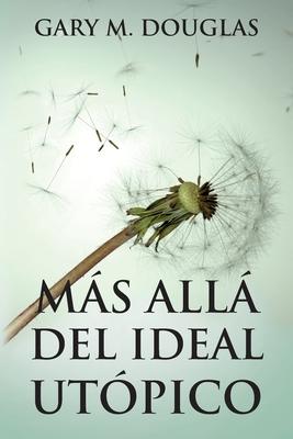 Más allá del ideal utópico (Spanish) - Gary M. Douglas
