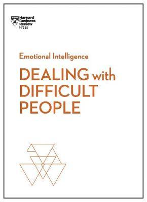 Dealing with Difficult People (HBR Emotional Intelligence Series) - Harvard Business Review