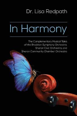 In Harmony: The Complementary Musical Tales of the Brockton Symphony Orchestra, Sharon Civic Orchestra, and Sharon Community Chamb - Lisa M. Redpath