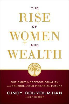 The Rise of Women and Wealth: Our Fight for Freedom, Equality, and Control of Our Financial Future - Cindy Couyoumjian