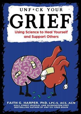 Unfuck Your Grief: Using Science to Heal Yourself and Support Others - Faith G. Harper