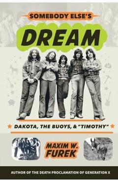 Coperta cărții 'Somebody Else's Dream: Dakota, the Buoys, & Timothy - Maxim W. Furek'