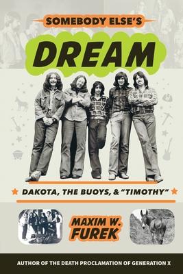 Somebody Else's Dream: Dakota, the Buoys, & Timothy - Maxim W. Furek