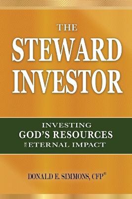 The Steward Investor: Investing God's Resources for Eternal Impact - Donald E. Simmons