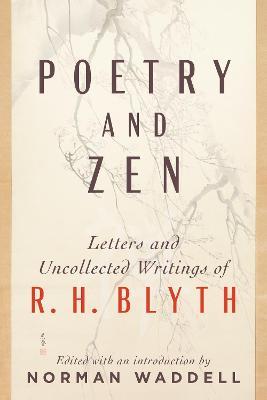 Poetry and Zen: Letters and Uncollected Writings of R. H. Blyth - R. H. Blyth