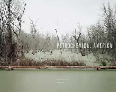 Richard Misrach: Petrochemical America - Richard Misrach
